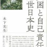 『貧困と自己責任の中世日本史』木下光夫著　なぜ、かほどまでに生活困窮者の公的救済に冷たい社会となり、異常なまでに「自己責任」を追及する社会となってしまったのか。それを、近世日本の村社会を基点として、歴史的に考察